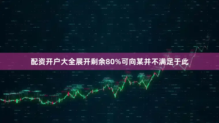 配资开户大全展开剩余80%可向某并不满足于此