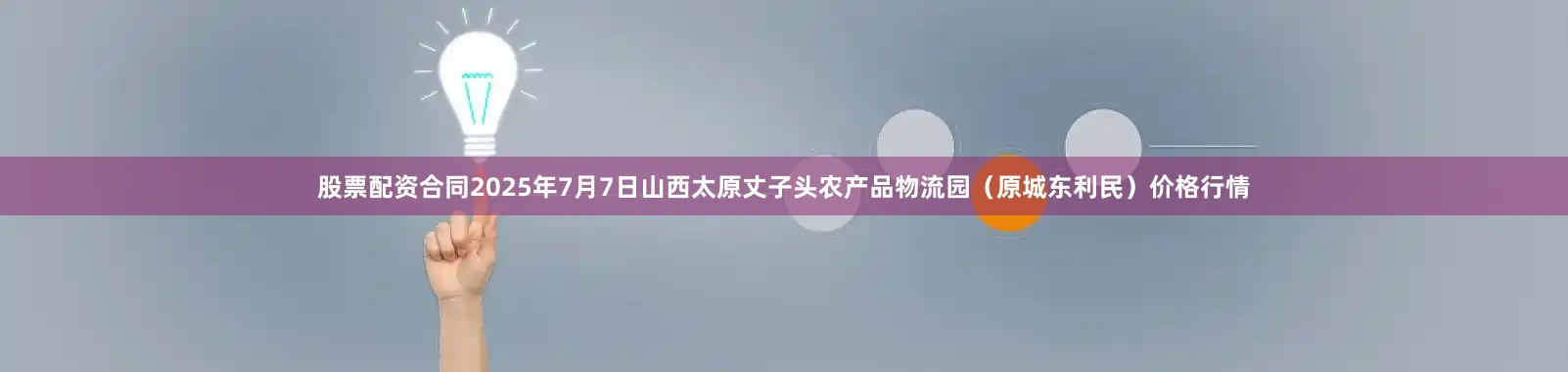 股票配资合同2025年7月7日山西太原丈子头农产品物流园（原城东利民）价格行情