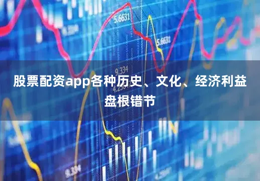 股票配资app各种历史、文化、经济利益盘根错节