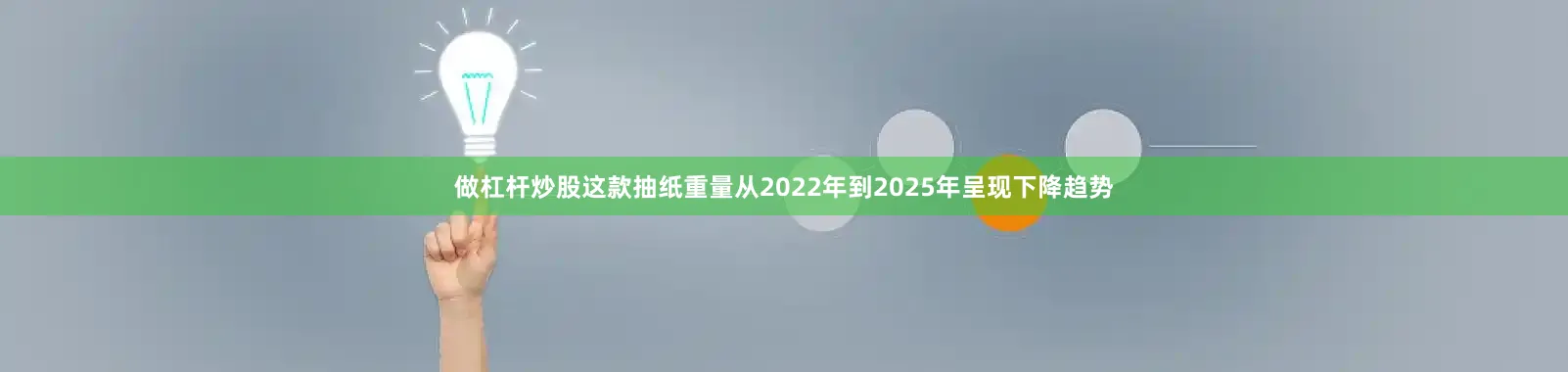 做杠杆炒股这款抽纸重量从2022年到2025年呈现下降趋势