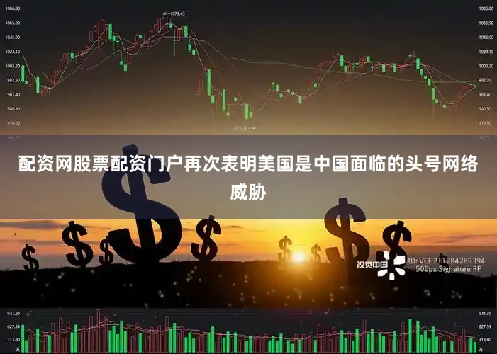 配资网股票配资门户再次表明美国是中国面临的头号网络威胁