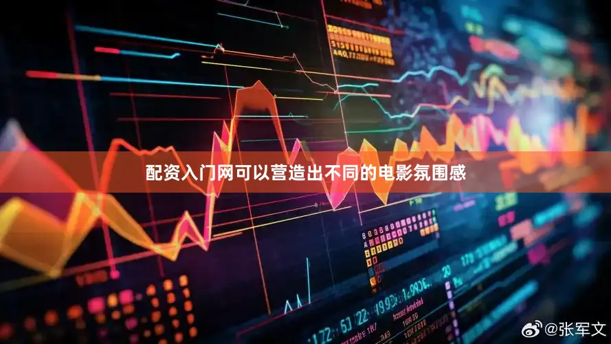 配资入门网可以营造出不同的电影氛围感
